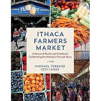 Ithaca Farmers Market A Seasonal Guide and Cookbook Celebrating the Markets First 50 Years