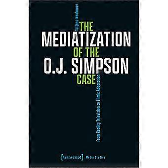 The Mediatization of the O.J. Simpson Case From Reality Television to Filmic Adaptation