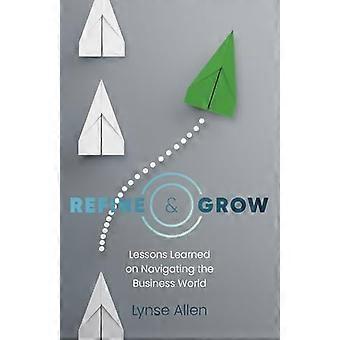 Refine & Grow Lessons Learned on Navigating the Business World