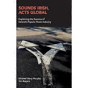 Klingt irisch, handelt global: Erklärung des Erfolgs der irischen Popmusikindustrie (Music Industry Studies)