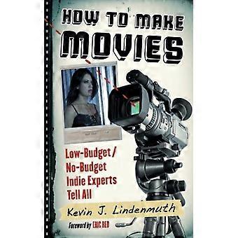 How To Make Movies Low-budgetno-budget Indie Experts Tell All