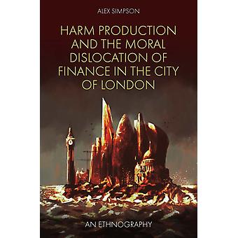 Harm Production And The Moral Dislocation Of Finance In The City Of London - Alex Simpson