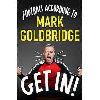 Get In Football According To Mark Goldbridge - Mark Goldbridge