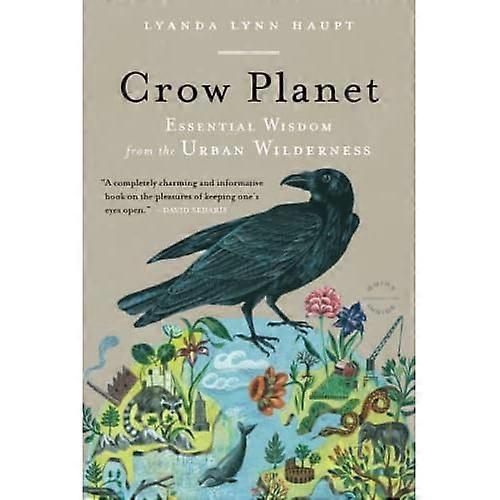 Crow Planet: Essential Wisdom from the Urban Wilderness
