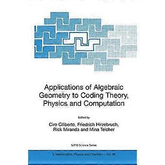 Applications of Algebraic Geometry to Coding Theory Physics and Computation