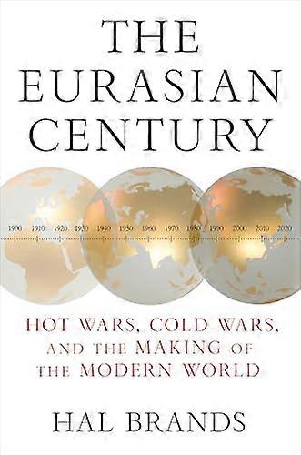 The Eurasian Century: Hot Wars Cold Wars and the Making of the Modern World
