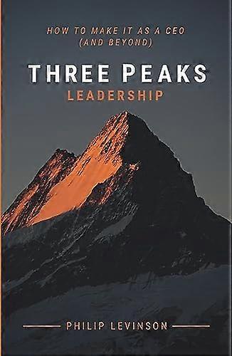 Three Peaks Leadership: How to make it as a CEO (and beyond)
