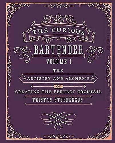 The Curious Bartender Volume 1: The Artistry and Alchemy of Creating the Perfect Cocktail