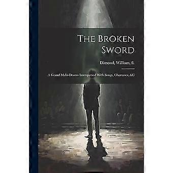 Broken Sword : ein großes Melodram, durchsetzt mit Liedern, Chören u. s. w.