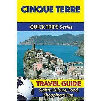 Cinque Terre Travel Guide (Quick Trips Series): Sights, Culture, Food, Shopping & Fun