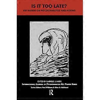 Ist es zu spät?: Key Papers on Psychoanalysis and Ageing (International Journal of Psychoanalysis Key Papers)