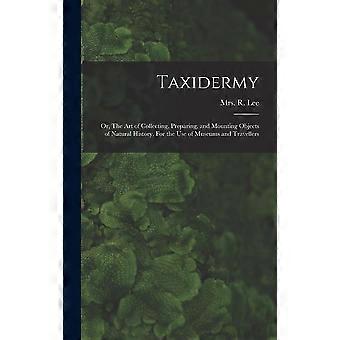 Taxidermy or, the art of collecting, preparing, and mounting objects of natural history. for the use of museums and travellers