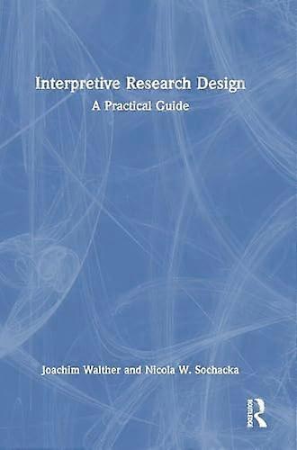 Interpretive Research Design A Practical Guide