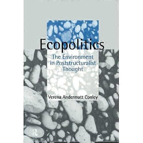Ecopolitics: The Environment in Poststructuralist Thought (Opening Out S.)