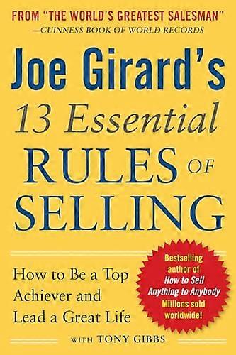 Joe Girards 13 Essential Rules of Selling: How to Be a Top Achiever and Lead a Great Life