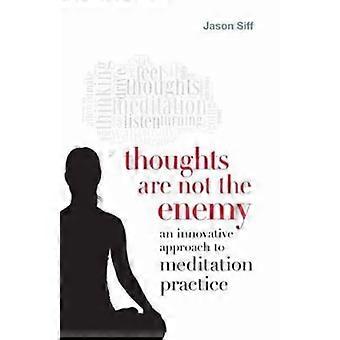 Thoughts Are Not The Enemy An Innovative Approach To Meditation Practice - Jason Siff