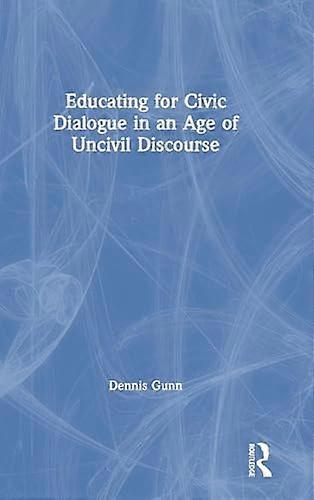 Educating for Civic Dialogue in an Age of Uncivil Discourse