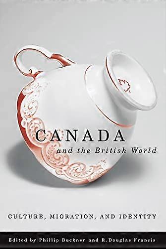 Canada and the British World: Culture Migration and Identity