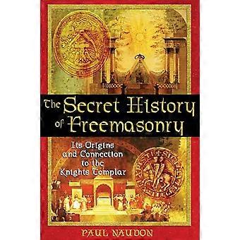 The Secret History of Freemasonry Its Origins and Connection to the Knights Templar