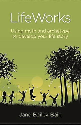 Lifeworks: Using Myth and Archetype to Develop Your Life Story