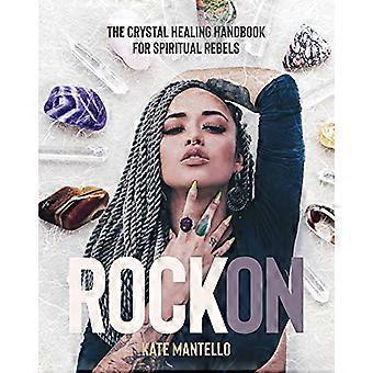 Rock On: Het handboek voor kristalheling voor spirituele rebellen