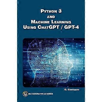 Python 3 and Machine Learning Using ChatGPT/GPT 4
