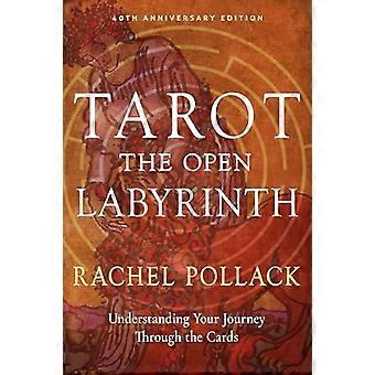 Tarot The Open Labyrinth 40th Anniversary Edition Understanding Your Journey Through the Cards