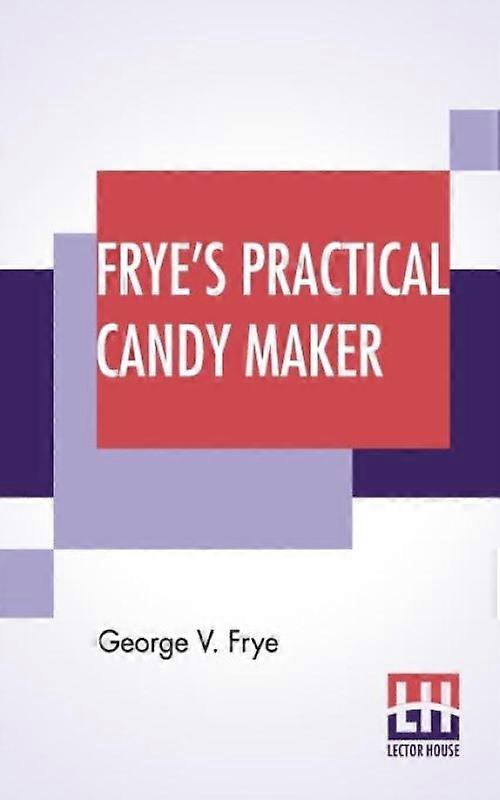 Fryes Practical Candy Maker Comprising Practical Receipts For The Manufacture Of