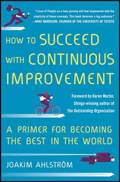 How To Succeed With Continuous Improvement A Primer For Becoming The Best In The by Joakim Ahlstrom Hardback Book