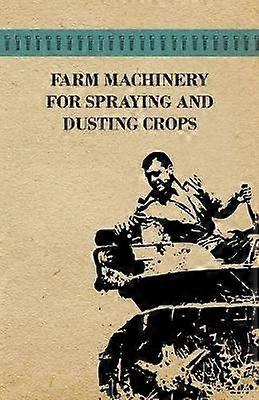 Farm Machinery for Spraying and Dusting Crops