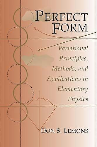 Perfect Form: Variational Principles Methods and Applications in Elementary Physics