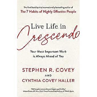 Live Life in Crescendo Your Most Important Work is Always Ahead of You