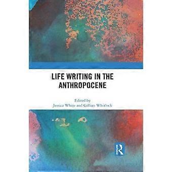 Life Writing In The Anthropocene - Taylor & Francis Ltd