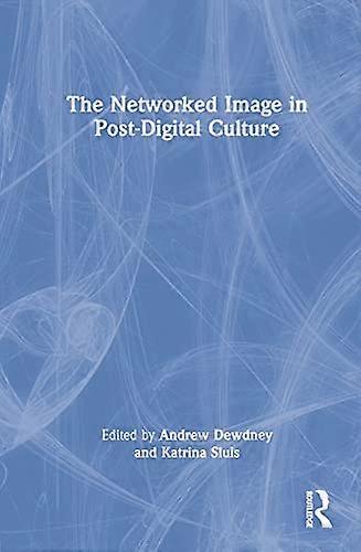 The Networked Image in Post Digital Culture