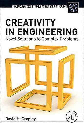 Creativity in Engineering: Novel Solutions to Complex Problems (Explorations in Creativity Research)