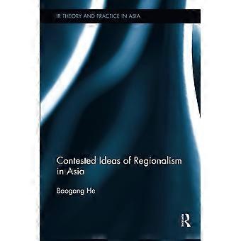 Contested Ideas of Regionalism in Asia (IR Theory and Practice in Asia)