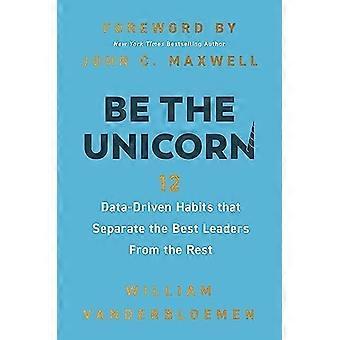 Be the Unicorn : 12 habitudes basées sur les données qui séparent les meilleurs leaders des autres