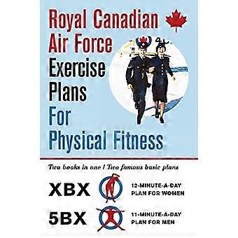 Royal Canadian Air Force Exercise Plans for Physical Fitness: Two Books in One / Two Famous Basic Plans (the Xbx Plan for Women, the 5bx Plan for Men)