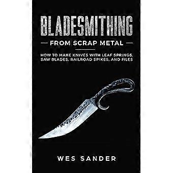 Klingenschmieden aus Altmetall: Wie man Messer mit Blattfedern, Sägeblättern, Eisenbahnspitzen und Feilen herstellt