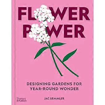Flower Power Designing gardens for year round wonder