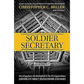Soldier Secretary Warnings from the Battlefield & the Pentagon about Americas Most Dangerous Enemies