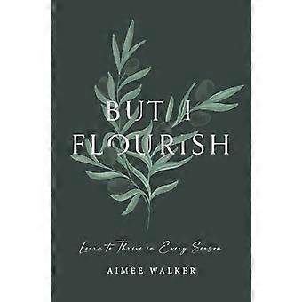 But I Flourish Learn To Thrive In Every Season - Aime Walker - Paperback - en Book