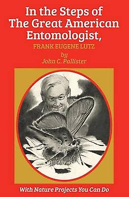 In The Steps Of The Great American Entomologist Frank Eugene Lutz by John C. Pallister Paperback Book