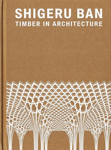 Shigeru Ban Timber In Architecture by Shigeru Ban Hardback Book