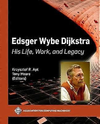 Edsger Wybe Dijkstra - His Life Work and Legacy