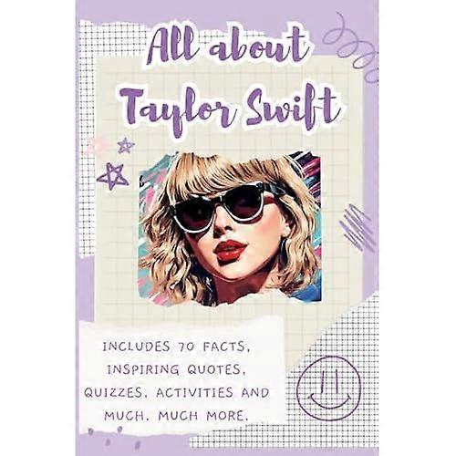 All About Taylor Swift: Includes 70 Facts, Inspiring Quotes, Quizzes, activities and much, much more.