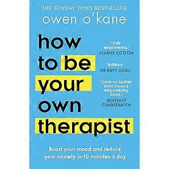 How to Be Your Own Therapist Boost your mood and reduce your anxiety in 10 minutes a day