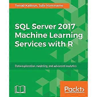 SQL Server 2017 Machine Learning Services with R : exploration des données, modélisation et analytique avancée