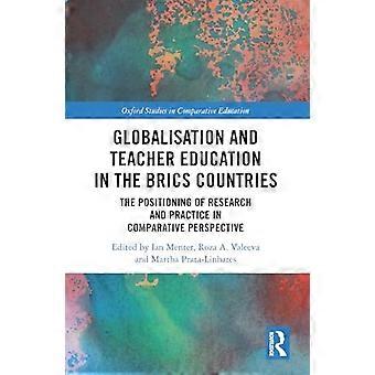 Globalisation and Teacher Education in the BRICS Countries The Positioning of Research and Practice in Comparative Perspective