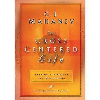 The Cross Centered Life Experience The Power Of The Gospel - C J Mahaney - Hardcover - en Book